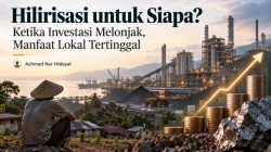 Hilirisasi untuk Siapa? Ketika Investasi Melonjak, Manfaat Lokal Tertinggal
